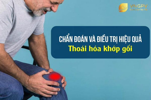 Làm sao để chẩn đoán và điều trị hiệu quả thoái hóa khớp gối?