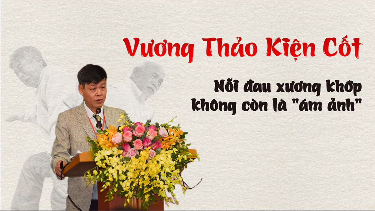 Vương thảo kiện cốt, nỗi đau xương khớp không còn là "ám ảnh"